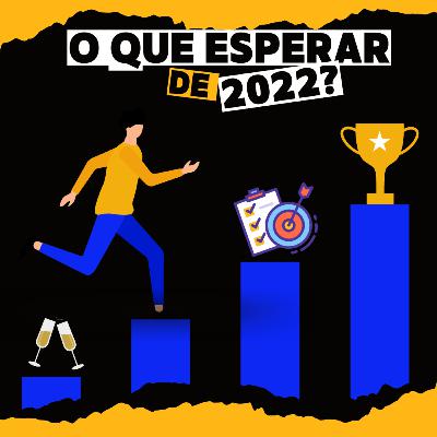EP 14 - O Que Esperar de 2022? EP 14 - O Que Esperar de 2022?