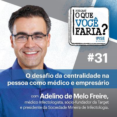 O Que Você Faria? #31 – Como garantir que um negócio de saúde de impacto também gere resultados financeiros? Adelino de Melo Freire, médico Infectologista, sócio-fundador da Target