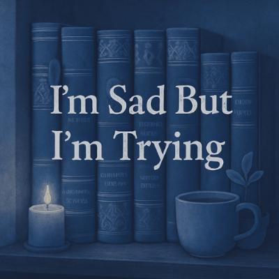 Hi. I’m Sad. But I’m Trying: A Podcast About Living With Depression Hi. I’m Sad. But I’m Trying: A Podcast About Living With Depression