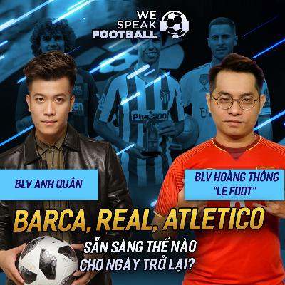 WE SPEAK FOOTBALL - BARCA, REAL, ATLETICO SẴN SÀNG THẾ NÀO CHO NGÀY TRỞ LẠI WE SPEAK FOOTBALL - BARCA, REAL, ATLETICO SẴN SÀNG THẾ NÀO CHO NGÀY TRỞ LẠI