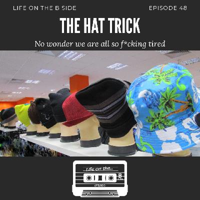 Episode 48: The Hat Trick – no wonder we’re all so f*cking tired.