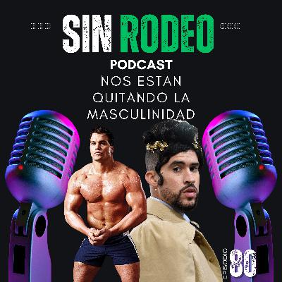 #80 Nos Estan Quitando La Masculinidad Sin Rodeo Podcast