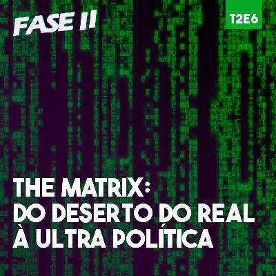 The Matrix: do deserto do real à ultra política | T2E6