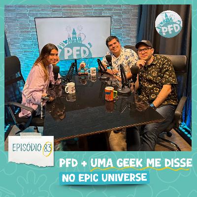 Episódio 83 - PFD + Uma geek me disse no EPIC Universe