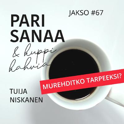 #67 Murehditko tarpeeksi?