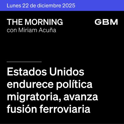 THE MORNING 22-12-25 | Estados Unidos endurece política migratoria; avanza fusión ferroviaria; China mantiene tasas y México prepara datos previos a Navidad.