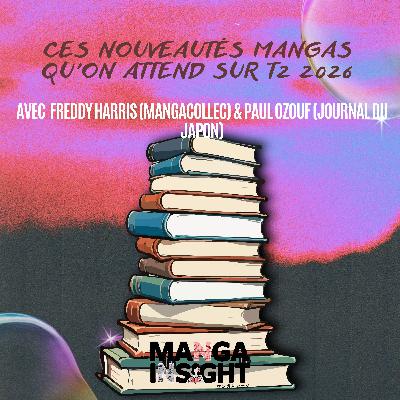 Ces nouveautés mangas qu'on attend pour T2 2026 feat Freddy Harris (MangaCollec) & Paul Ozouf (Journal du Japon)