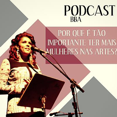 #29 - Por que é tão importante ter mais mulheres nas artes? #29 - Por que é tão importante ter mais mulheres nas artes?