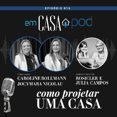 COMO PROJETAR UMA CASA: os segredos da arquitetura residencial – Caroline Bollmann e Jocymara Nicolau Em Casa POD | Ep. 16