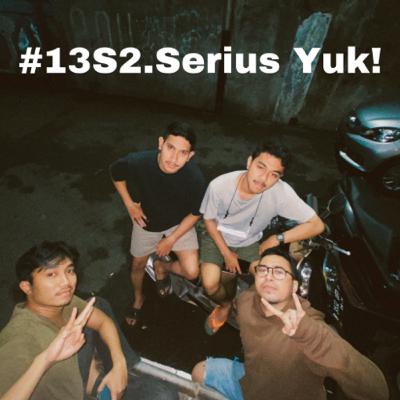 #13S2.SERIUS YUK! #13S2.SERIUS YUK!