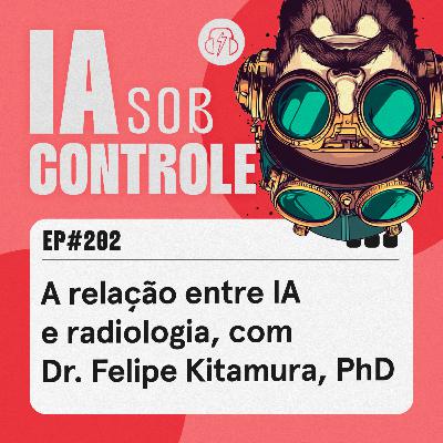 202: A relação entre IA e radiologia, com Dr. Felipe Kitamura 202: A relação entre IA e radiologia, com Dr. Felipe Kitamura