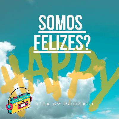 Fita K7 #16 - Somos Felizes?