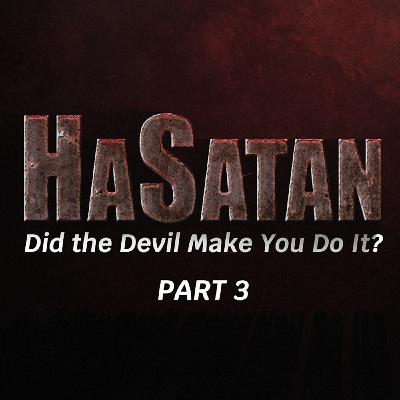 Episode 1100: HaSatan | Did the Devil Make You Do It? | Part 3