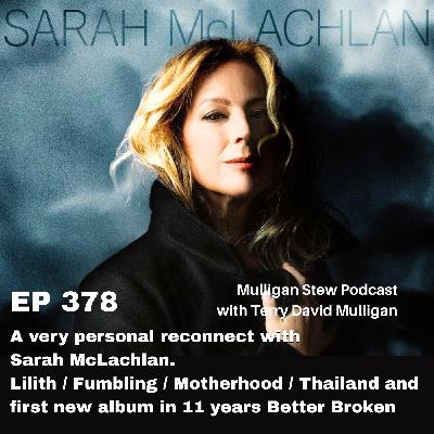 EP 378 | A very personal reconnect with Sarah McLachlan.  Lilith / Fumbling / Motherhood / Thailand and first new album in 11 years Better Broken
