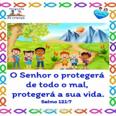 Pergunta de Criança #22 - Li o Salmos 121 e não entendi, me ajuda, por favor?