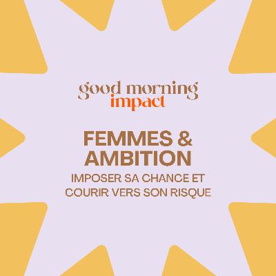 EP3 “Femmes & Ambition : imposer sa chance et courir vers son risque” EP3 “Femmes & Ambition : imposer sa chance et courir vers son risque”