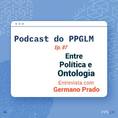 Ep. 87 - Entre Política e Ontologia. Entrevista com Germano Prado
