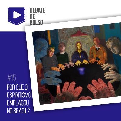 #15: Por que o espiritismo emplacou no Brasil?