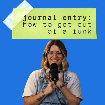 Journal Entry: How To Get Out of a Funk