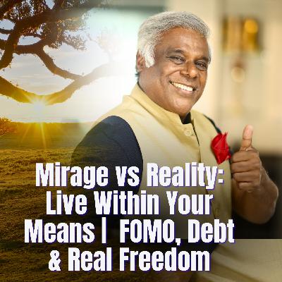 Mirage vs Reality : Live Within Your Means - Ashish Vidyarthi on FOMO, Debt & Real Freedom