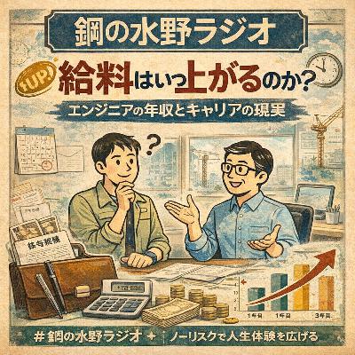 鋼の水野ラジオ_044~「給料はいつ上がるのか?──エンジニアの年収とキャリアの現実」 鋼の水野ラジオ_044~「給料はいつ上がるのか?──エンジニアの年収とキャリアの現実」