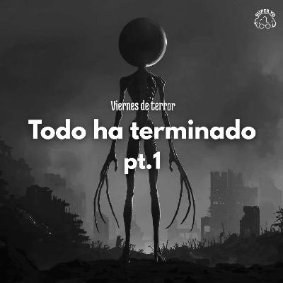 Todo ha terminado pt.1 - Viernes de terror