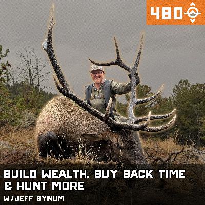 Ep. 480: Build Wealth, Buy Back Time & Hunt More w/ Jeff Bynum