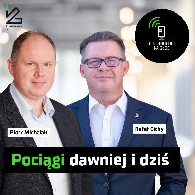 Pociągi dawniej i dziś | O technologii na głos | #116