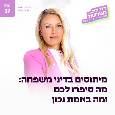 פרק 17 - מיתוסים בדיני משפחה: מה סיפרו לכם ומה באמת נכון פרק 17 - מיתוסים בדיני משפחה: מה סיפרו לכם ומה באמת נכון