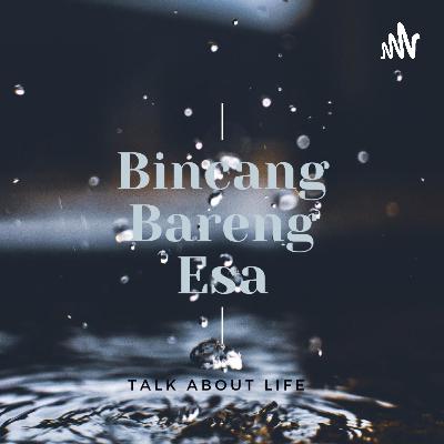 Bincang Bareng Esa, Episode 3 : Jatuh, Bangkit Kembali