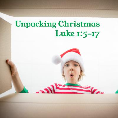 Unpacking Christmas; Luke 1:5-17 Unpacking Christmas; Luke 1:5-17
