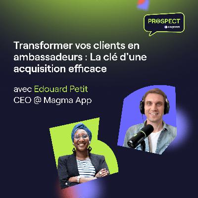 Transformer vos clients en ambassadeurs : La clé d'une acquisition efficace avec Edouard Petit Transformer vos clients en ambassadeurs : La clé d'une acquisition efficace avec Edouard Petit