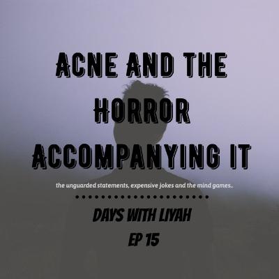 ACNE AND THE HORROR ACCOMPANYING IT