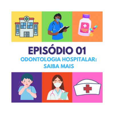 Episódio 01: Odontologia Hospitalar: Saiba Mais