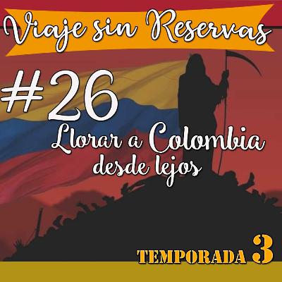 #26 Llorar a Colombia desde lejos (Inicio tercera temporada)