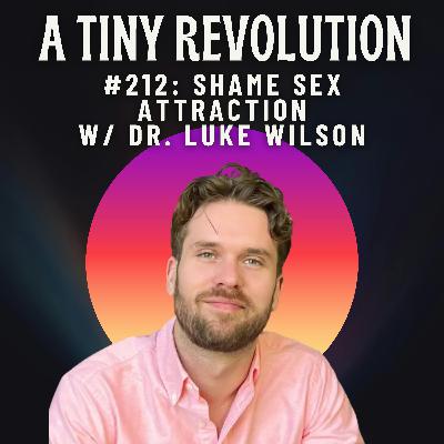 #212: Shame-Sex Attraction, w/ Dr. Luke Wilson #212: Shame-Sex Attraction, w/ Dr. Luke Wilson