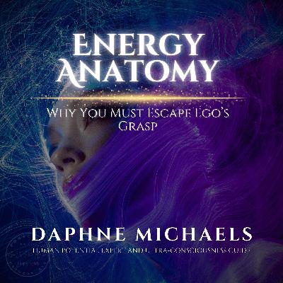 Your Energy Anatomy: Why You Must Escape Ego's Grasp Your Energy Anatomy: Why You Must Escape Ego's Grasp