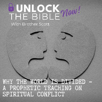 Unlock the Bible Now!: Why the World Is Divided – A Prophetic Teaching on Spiritual Conflict