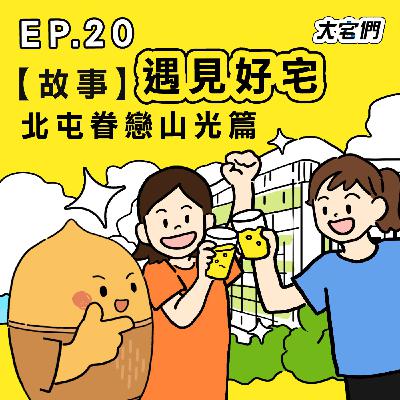 S3E20｜【故事】遇見好宅 #北屯眷戀山光篇 ft.北屯共居戶 Nicole、查查、啊萬、Chelsea