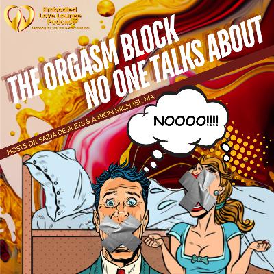 EP 37: THE ORGASM BLOCK NO ONE TALKS ABOUT
