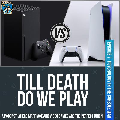 Psychology in the Console War - Till Death Do We Play Ep. 7 Psychology in the Console War - Till Death Do We Play Ep. 7