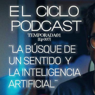 El Ciclo Podcast - T01 EP 07 ¨La búsqueda de un sentido y la Inteligencia artificial¨
