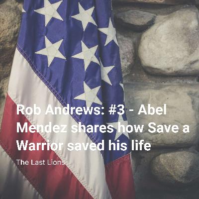 Rob Andrews: #3 - Abel Mendez shares how Save a Warrior saved his life Rob Andrews: #3 - Abel Mendez shares how Save a Warrior saved his life