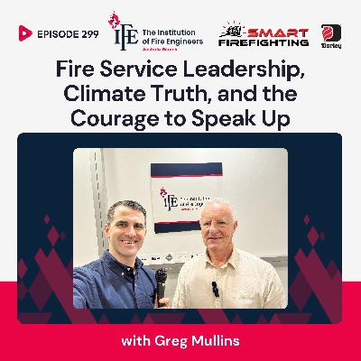 Episode 299: Fire Service Leadership, Climate Truth, and the Courage to Speak Up with Greg Mullins Episode 299: Fire Service Leadership, Climate Truth, and the Courage to Speak Up with Greg Mullins