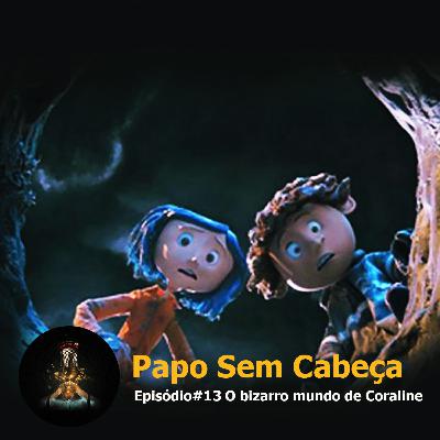 Papo sem Cabeça Episodio #13 - O bizarro mundo de Coraline Papo sem Cabeça Episodio #13 - O bizarro mundo de Coraline