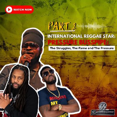 Part 2 - International Reggae Star Pressure Busspipe: The Struggles, The Fame and the Pressure