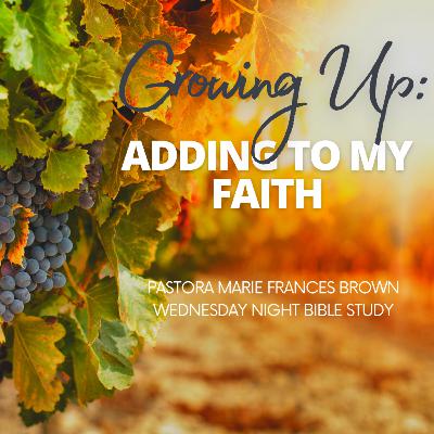 Growing Up: Adding To My Faith | Pastora Marie Frances Brown | 12.07.22