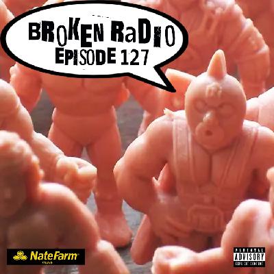 BROKEN RADIO EPISODE 127