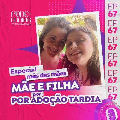 EP 67- Especial mês das mães-Mãe e filha por adoção tardia EP 67- Especial mês das mães-Mãe e filha por adoção tardia
