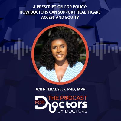 Jeral Self, PhD, MPH - A Prescription for Policy: How Doctors Can Support Healthcare Access and Equity